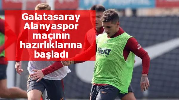 Galatasaray, Alanyaspor maçının hazırlıklarına başladı