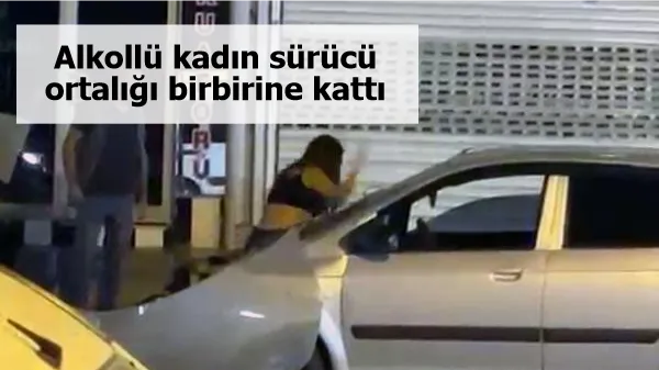 Alkollü kadın sürücü ortalığı birbirine kattı