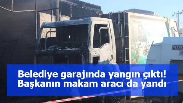 Belediye garajında yangın çıktı! Başkanın makam aracı da yandı