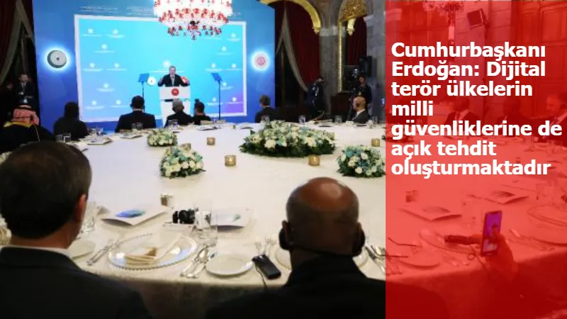 Cumhurbaşkanı Erdoğan: Dijital terör ülkelerin milli güvenliklerine de açık tehdit oluşturmaktadır