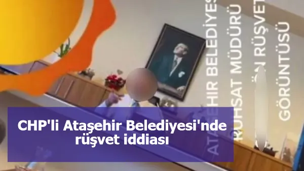 CHP'li Ataşehir Belediyesi'nde rüşvet iddiası: O müdür görevden alındı