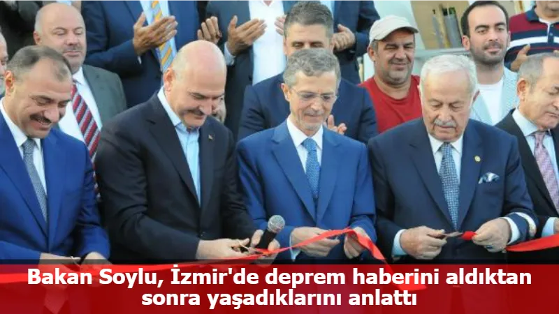 Bakan Soylu, İzmir'de deprem haberini aldıktan sonra yaşadıklarını anlattı