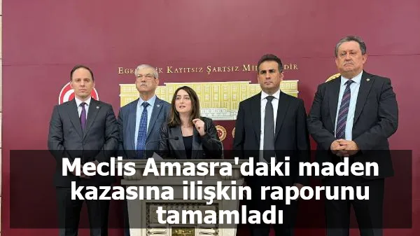 Meclis Amasra'daki maden kazasına ilişkin raporunu tamamladı