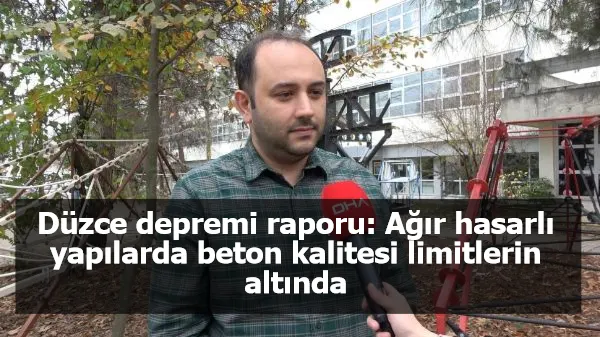 Düzce depremi raporu: Ağır hasarlı yapılarda beton kalitesi limitlerin altında