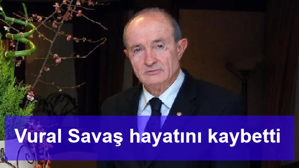 Vural Savaş hayatını kaybetti