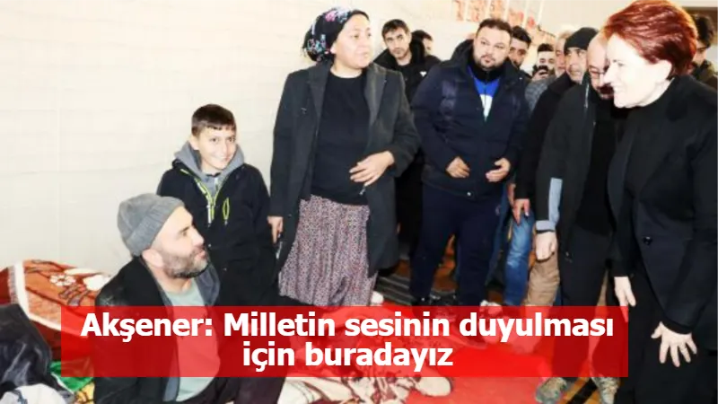 Akşener: Milletin sesinin duyulması için buradayız