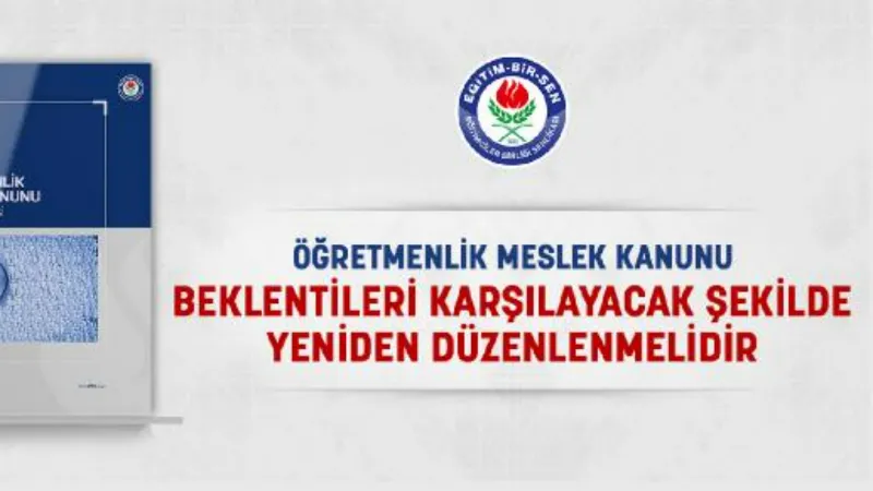 Eğitim-Bir-Sen: Öğretmenlik Meslek Kanunu, beklentileri karşılayacak şekilde yeniden düzenlenmeli