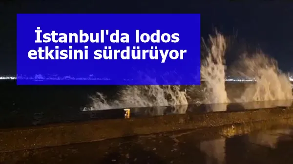 İstanbul'da lodos etkisini sürdürüyor