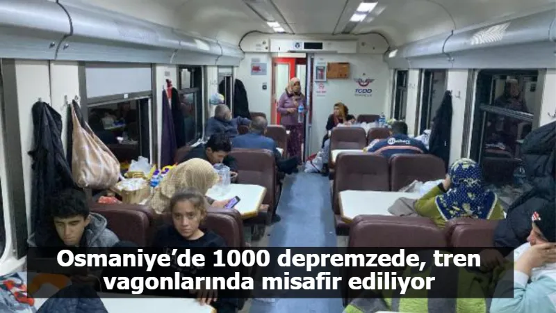 Osmaniye’de 1000 depremzede, tren vagonlarında misafir ediliyor