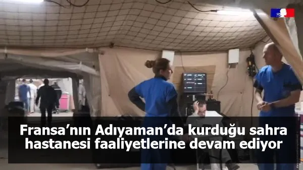 Fransa’nın Adıyaman’da kurduğu sahra hastanesi faaliyetlerine devam ediyor