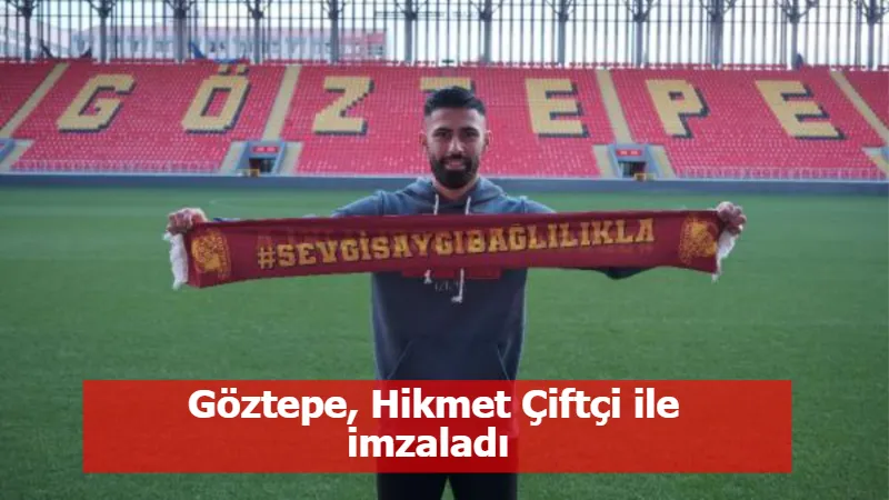 Göztepe, Hikmet Çiftçi ile imzaladı