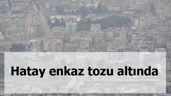 Hatay enkaz tozu altında