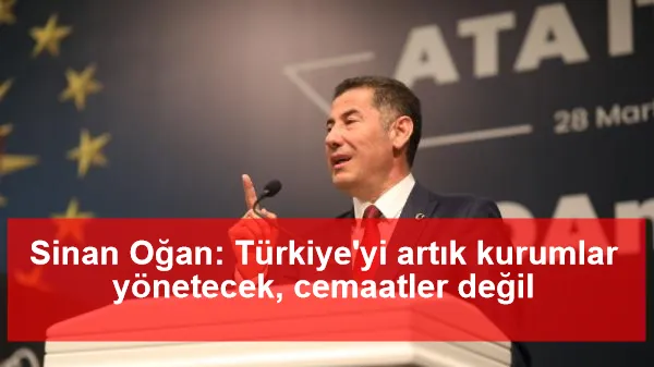 Sinan Oğan: Türkiye'yi artık kurumlar yönetecek, cemaatler değil