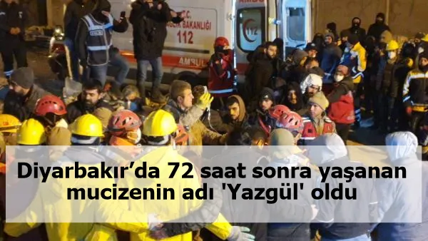 Diyarbakır’da 72 saat sonra yaşanan mucizenin adı 'Yazgül' oldu