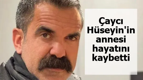 Çaycı Hüseyin'in annesi hayatını kaybetti