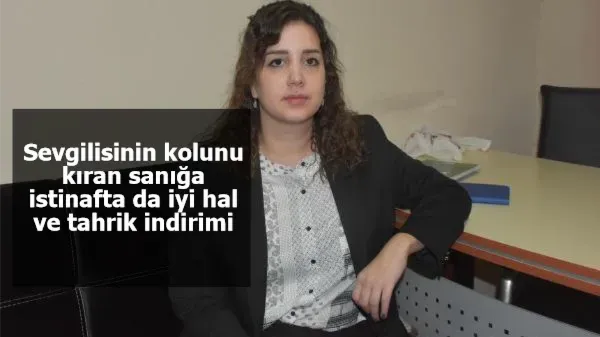 Sevgilisinin kolunu kıran sanığa istinafta da iyi hal ve tahrik indirimi