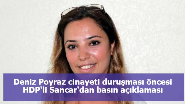 Deniz Poyraz cinayeti duruşması öncesi HDP'li Sancar'dan basın açıklaması