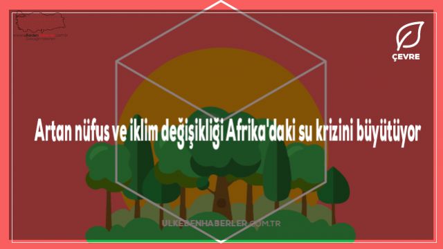 Artan nüfus ve iklim değişikliği Afrika'daki su krizini büyütüyor