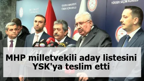 MHP milletvekili aday listesini YSK'ya teslim etti