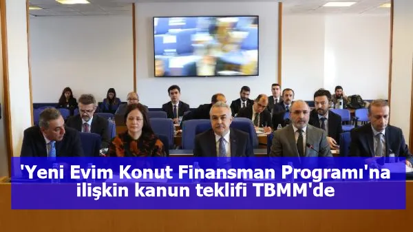 'Yeni Evim Konut Finansman Programı'na ilişkin kanun teklifi TBMM'de