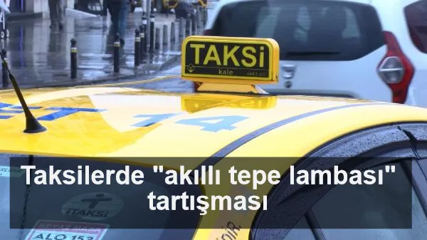 Taksilerde "akıllı tepe lambası" tartışması