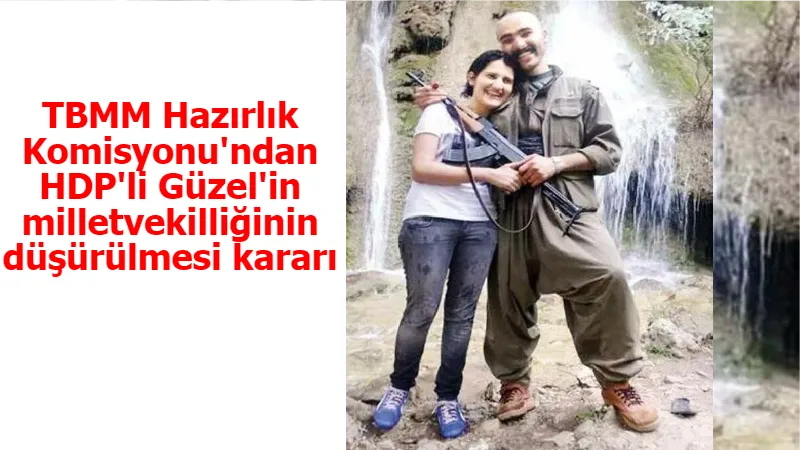 TBMM Hazırlık Komisyonu'ndan HDP'li Güzel'in milletvekilliğinin düşürülmesi kararı