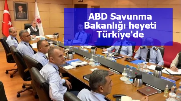 ABD Savunma Bakanlığı heyeti Türkiye'de