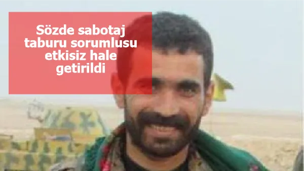 MİT, PKK/YPG'nin sözde sabotaj taburu sorumlusunu etkisiz hale getirdi