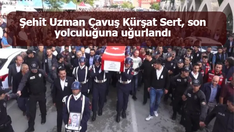 Şehit Uzman Çavuş Kürşat Sert, son yolculuğuna uğurlandı