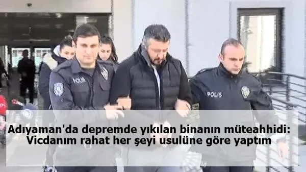 Adıyaman'da depremde yıkılan binanın müteahhidi: Vicdanım rahat her şeyi usulüne göre yaptım