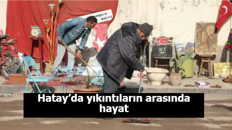 Hatay’da yıkıntıların arasında hayat