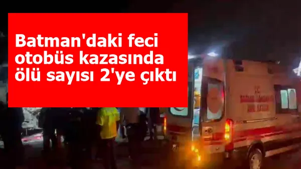 Batman'daki otobüs kazasında ölü sayısı 2'ye çıktı