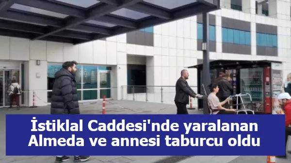 İstiklal Caddesi'nde yaralanan Almeda ve annesi taburcu oldu