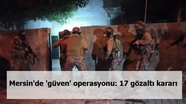 Mersin'de 'güven' operasyonu: 17 gözaltı kararı