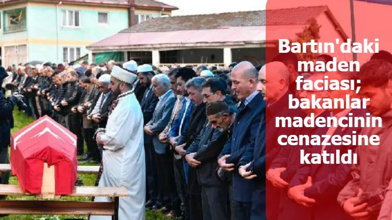 Bartın'daki maden faciası; bakanlar madencinin cenazesine katıldı