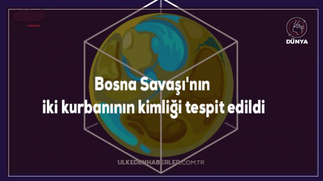 Bosna Savaşı'nın iki kurbanının kimliği tespit edildi