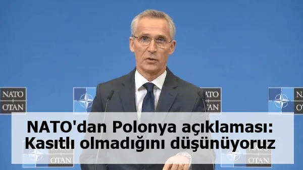 NATO'dan Polonya açıklaması: Kasıtlı olmadığını düşünüyoruz