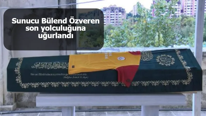 Sunucu Bülend Özveren son yolculuğuna uğurlandı