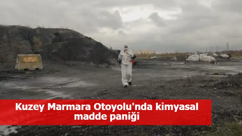 Kuzey Marmara Otoyolu'nda kimyasal madde paniği