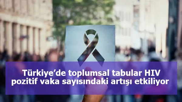 Türkiye’de toplumsal tabular HIV pozitif vaka sayısındaki artışı etkiliyor 