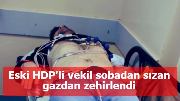 Eski HDP'li vekil sobadan sızan gazdan zehirlendi