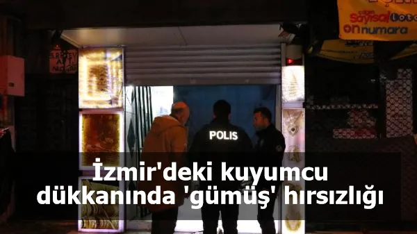 İzmir'deki kuyumcu dükkanında 'gümüş' hırsızlığı