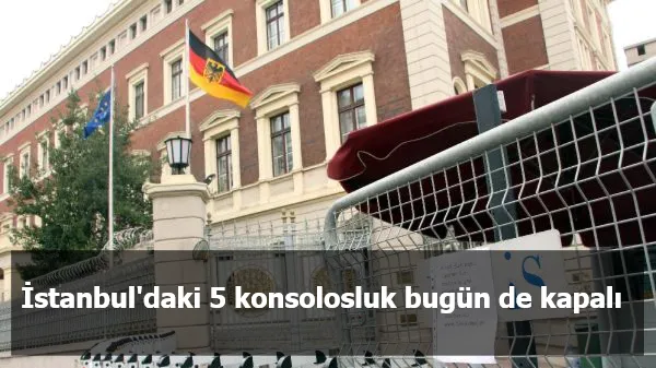 İstanbul'daki 5 konsolosluk bugün de kapalı