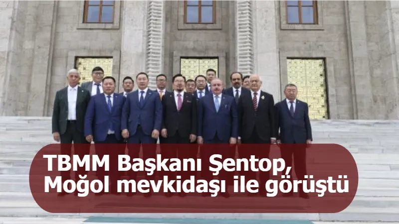 TBMM Başkanı Şentop, Moğol mevkidaşı ile görüştü