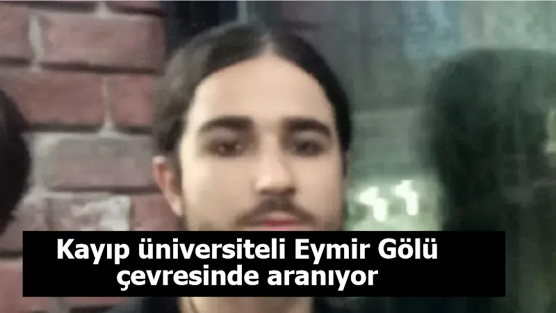 Kayıp üniversiteli Eymir Gölü çevresinde aranıyor