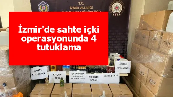 İzmir'de sahte içki operasyonunda 4 tutuklama