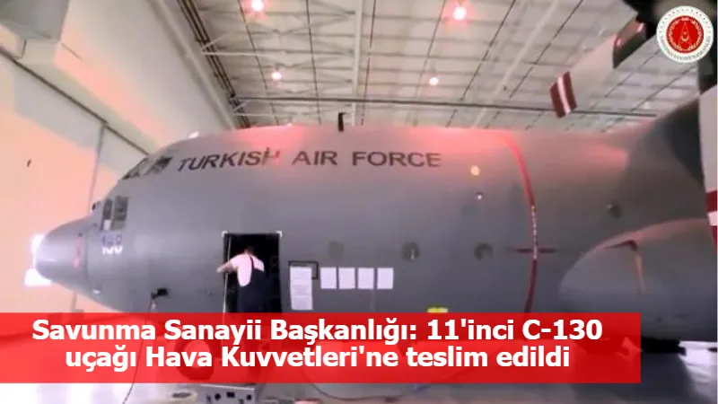 Savunma Sanayii Başkanlığı: 11'inci C-130 uçağı Hava Kuvvetleri'ne teslim edildi