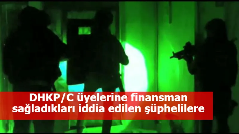 DHKP/C üyelerine finansman sağladıkları iddia edilen şüphelilere operasyon