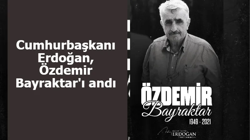 Cumhurbaşkanı Erdoğan, Özdemir Bayraktar'ı andı