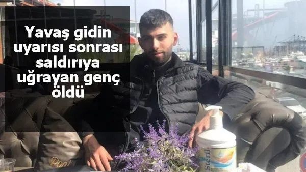 Yavaş gidin uyarısı sonrası saldırıya uğrayan genç öldü